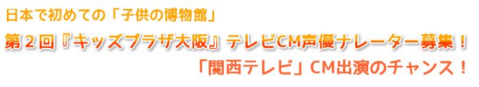 テレビCM「キッズプラザ大阪」タレント・子役・キッズモデル/声優・ナレーター募集！