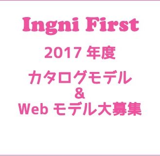 「INGNI First（イングファースト）」2017年度カタログモデル ＆ Webモデル募集